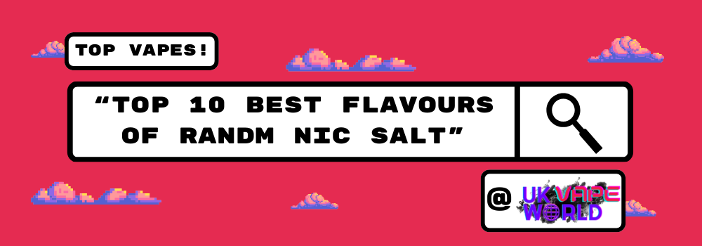 Top 10 Best Flavors of RandM Nic Salt Top 10 Best Flavors of RandM Nic Salt